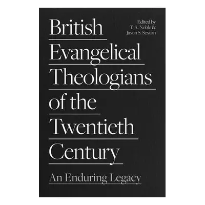 British Evangelical Theologians of the Twentieth Century