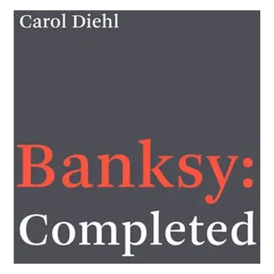 Banksy: Completed - Diehl, Carol