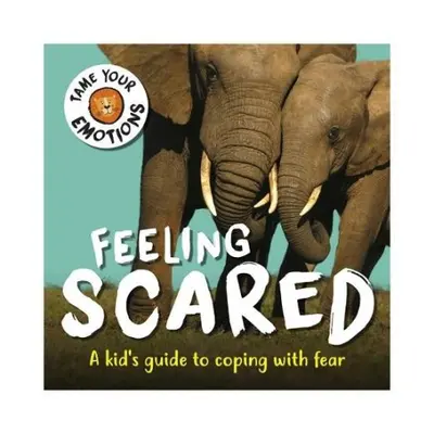 Tame Your Emotions: Feeling Scared - Williams, Susie