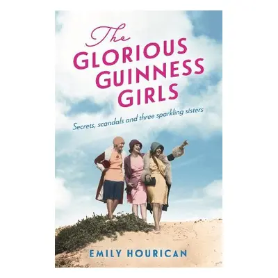 Glorious Guinness Girls: A story of the scandals and secrets of the famous society girls - Houri