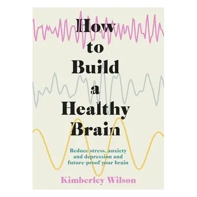 How to Build a Healthy Brain - Wilson, Kimberley