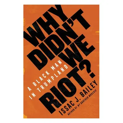 Why Didn't We Riot? - Bailey, Issac J.