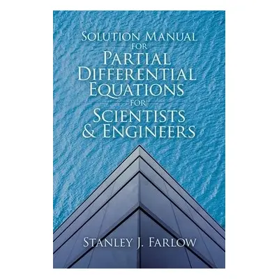 Solution Manual for Partial Differential Equations for Scientists and Engineers - Farlow, Stanle