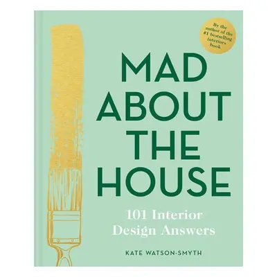 Mad About the House: 101 Interior Design Answers - Watson-Smyth, Kate