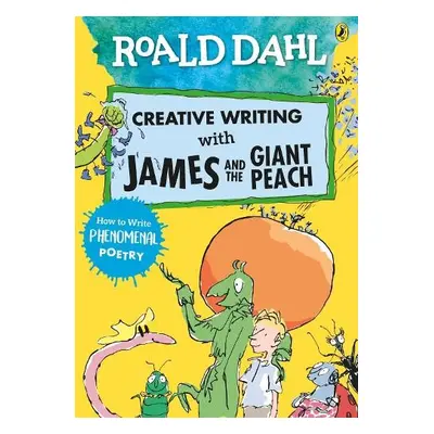 Roald Dahl Creative Writing with James and the Giant Peach: How to Write Phenomenal Poetry - Dah