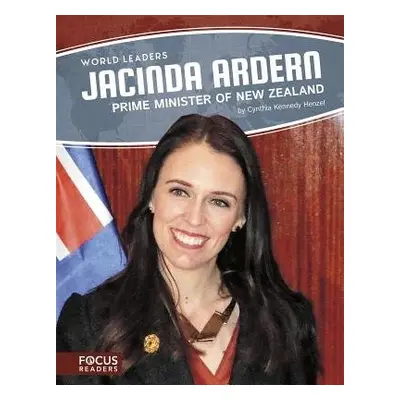 World Leaders: Jacinda Ardern: Prime Minister of New Zealand - Kennedy Henzel, Cynthia