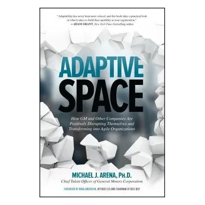 Adaptive Space: How GM and Other Companies are Positively Disrupting Themselves and Transforming