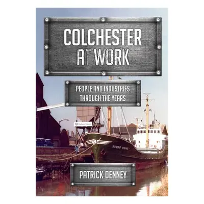 Colchester at Work - Denney, Patrick