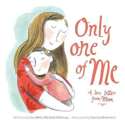 Only One of Me - A Love Letter from Mum - Wells, Lisa a Robinson, Michelle