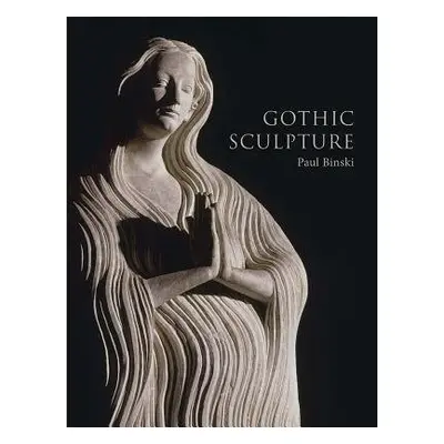 Gothic Sculpture - Binski, Paul