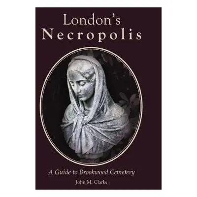 London's Necropolis - Clarke, John M.