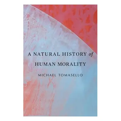 Natural History of Human Morality - Tomasello, Michael