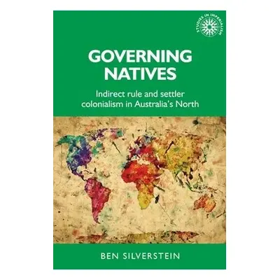 Governing Natives - Silverstein, Ben (Postdoctoral Research Fellow, School of History, Australia