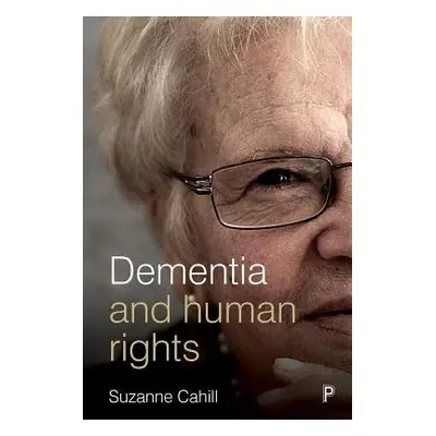 Dementia and Human Rights - Cahill, Suzanne (Trinity College Dublin, NUI Galway and University o