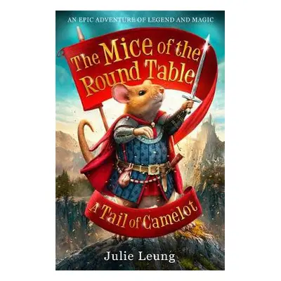 Mice of the Round Table 1: A Tail of Camelot - Leung, Julie