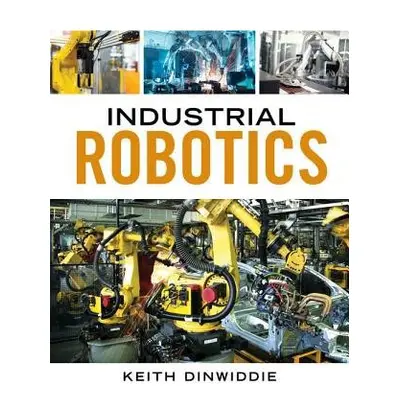 Industrial Robotics - Dinwiddie, Keith