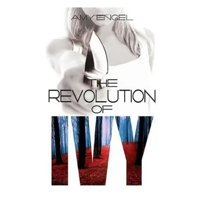 Revolution of Ivy - Engel, Amy