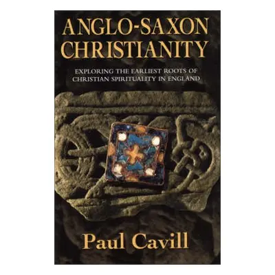 Anglo-Saxon Christianity - Cavill, Paul