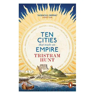 Ten Cities that Made an Empire - Hunt, Tristram