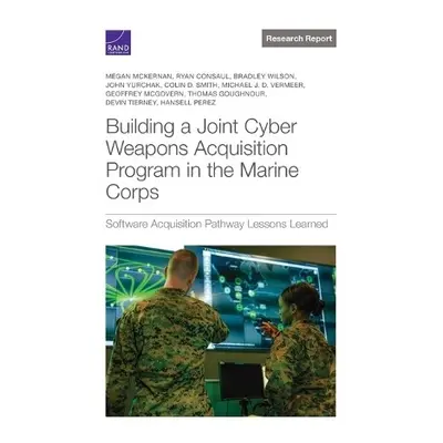 Building a Joint Cyber Weapons Acquisition Program in the Marine Corps - McKernan, Megan a Consa