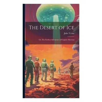 Desert of ice; or, The Further Adventures of Captain Hatteras - Verne, Jules