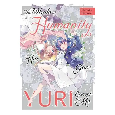 Whole of Humanity Has Gone Yuri Except for Me - Haruse, Hiroki