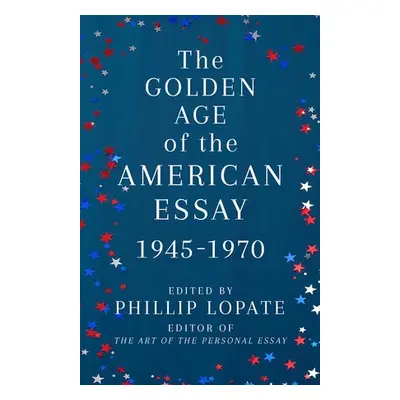 Golden Age of the American Essay - Lopate, Phillip