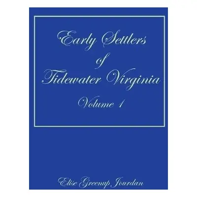 Early Settlers of Tidewater Virginia, Volume 1 - Jourdan, Elise Greenup