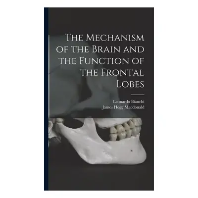 Mechanism of the Brain and the Function of the Frontal Lobes - Bianchi, Leonardo a MacDonald, Ja