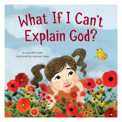 What If I Can't Explain God? - Grant, Jennifer