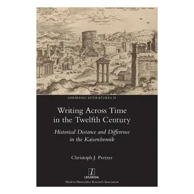 Writing Across Time in the Twelfth Century - Pretzer, Christoph J