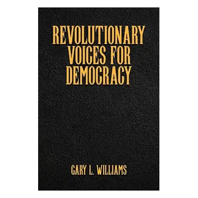 Revolutionary Voices for Democracy - Williams, Gary L.