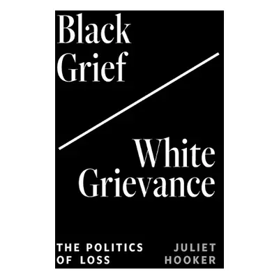 Black Grief/White Grievance - Hooker, Juliet