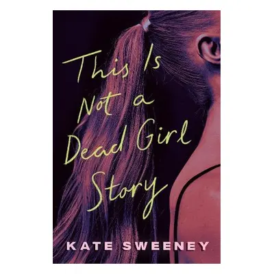 This Is Not a Dead Girl Story - Sweeney, Kate