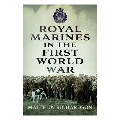 Royal Marines in the First World War - Richardson, Matthew