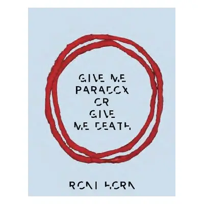 Roni Horn: Give Me Paradox or Give Me Death (Bilingual edition) - Horn, Roni