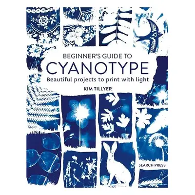 Beginner’s Guide to Cyanotype - Tillyer, Kim