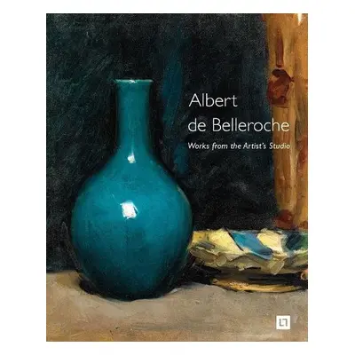 Albert De Belleroche - Works from the Artist's Studio a Catalogue Raisonne of the Lithographic W