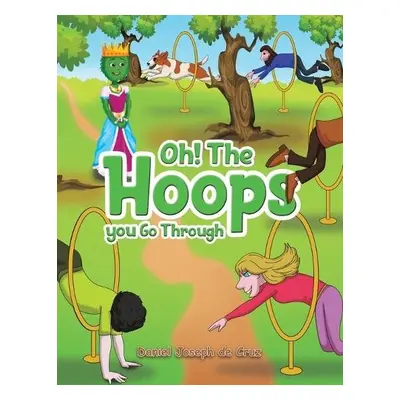 Oh! The Hoops You Go Through - de Cruz, Daniel Joseph