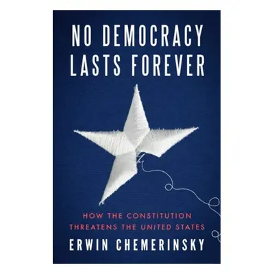 No Democracy Lasts Forever - Chemerinsky, Erwin (University of California, Berkeley, School of L