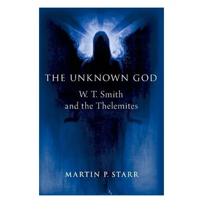 Unknown God - Starr, Martin P. (Independent scholar of Western Esotericism and New Religious Mov