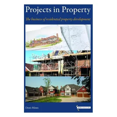 Projects in Property: The business of residential property development - Minns, Denis