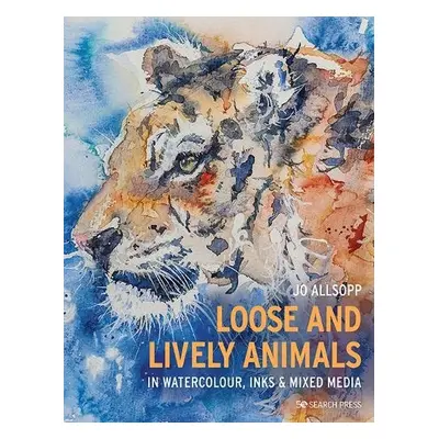 Loose and Lively Animals in Watercolour, Inks a Mixed Media - Allsopp, Jo