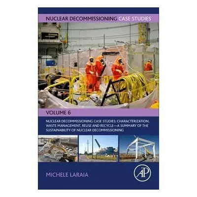 Nuclear Decommissioning Case Studies: Characterization, Waste Management, Reuse and Recycle