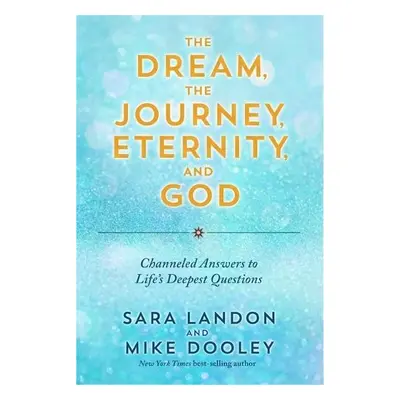 Dream, the Journey, Eternity, and God - Landon, Sara a Dooley, Mike