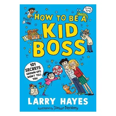 How to be a Kid Boss: 101 Secrets Grown-ups Won't Tell You - Hayes, Larry