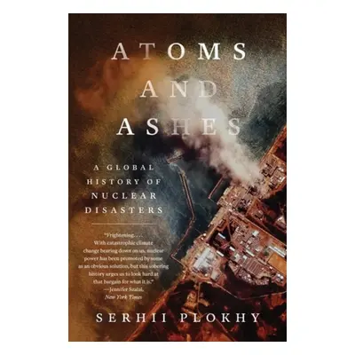 Atoms and Ashes - A Global History of Nuclear Disasters