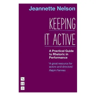 Keeping It Active: A Practical Guide to Rhetoric in Performance - Nelson, Jeannette