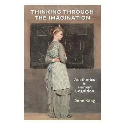 Thinking Through the Imagination - Kaag, John