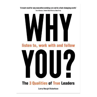 WHY listen to, work with and follow YOU? - Robertson, Larry Heugh